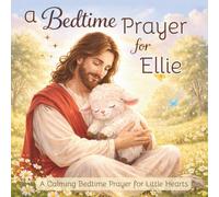 A Bedtime Prayer for Ellie: A Calming Bedtime Prayer for Little Hearts
