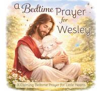 A Bedtime Prayer for Wesley: A Calming Bedtime Prayer for Little Hearts