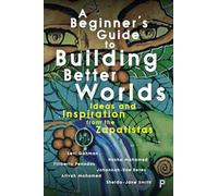 A Beginner’s Guide to Building Better Worlds : Ideas and Inspiration from the Zapatistas