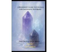 A Beginner’s Guide to Crystals: Crystals for Emotional Wellbeing (The Crystal Pause Series)