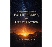 A Beginner’s Guide to Faith, Belief, and Life Direction