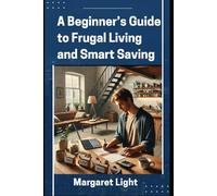 A Beginner’s Guide to Frugal Living and Smart Saving.: Learn to spend less, save more, and build habits for long-term financial peace.