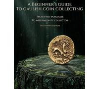 A Beginner’s Guide to Gaulish Coin Collecting: From First Purchase to Intermediate Collector (The Ancient Coin Collector's Library)