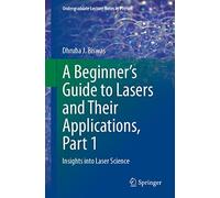 A Beginner’s Guide to Lasers and Their Applications, Part 1: Insights into Laser Science (Undergraduate Lecture Notes in Physics)