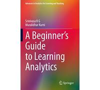 A Beginner’s Guide to Learning Analytics (Advances in Analytics for Learning and Teaching)