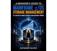 A Beginner’s Guide to Mainframe z/OS Storage Management - All you need to know of Datasets and Peripheral Storage - Book 3