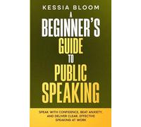 A Beginner’s Guide to Public Speaking: Speak with confidence, beat anxiety, and deliver clear, effective speaking at work (The Beginners Guide)