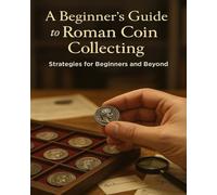 A Beginner’s Guide to Roman Coin Collecting: Strategies for Beginners and Beyond