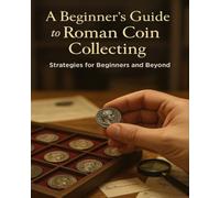 A Beginner’s Guide to Roman Coin Collecting: Strategies for Beginners and Beyond (The Ancient Coin Collector's Library)