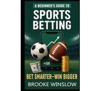 A Beginner’s Guide to Sports Betting: Bet Smarter, Win Bigger