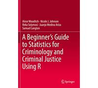 A Beginner’s Guide to Statistics for Criminology and Criminal Justice Using R