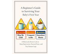 A Beginner’s Guide to Surviving Your Baby’s First Year: A Hilariously Honest Look at Sleep Deprivation, Parental Panic, and Tiny Human Logic (The Unofficial Survival Guide Series)