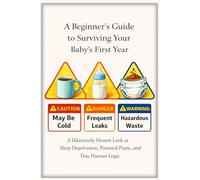 A Beginner’s Guide to Surviving Your Baby’s First Year: A Hilariously Honest Look at Sleep Deprivation, Parental Panic, and Tiny Human Logic (The Unofficial Survival Guide Series)