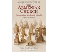 A Beginner’s Guide to the Armenian Church: Հայաստանեայց Առաքելական Եկեղեցին | Հակիրճ Ներածութիւն