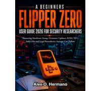 A Beginners Flipper Zero User Guide 2026 for Security Researchers: Mastering Hardware Setup, Firmware Updates, RFID, NFC, Sub-GHz and Legal Boundaries Anyone Can Follow