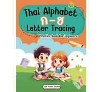 A Beginner's Guide Fun and Easy Learning the Thai Alphabet Tracing and Writing Practice Workbook: Fun and Easy Thai Alphabet Tracing for Kids with step by step guideline