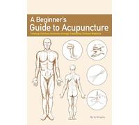 A Beginner's Guide to Acupuncture: Treating Common Ailments through Traditional Chinese Medicine
