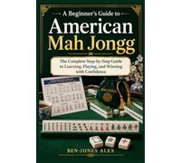 A Beginner's Guide to American Mah Jongg: The Complete Step-by-Step Guide to Learning, Playing, and Winning with Confidence