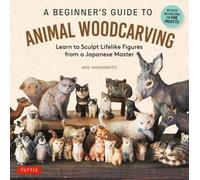 A Beginner's Guide to Animal Woodcarving : Learn to Sculpt Lifelike Figures from a Japanese Master (Detailed Instructions for 5 Projects!)