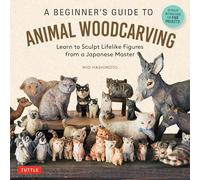 A Beginner's Guide to Animal Woodcarving : Learn to Sculpt Lifelike Figures from a Japanese Master (Detailed Instructions for 5 Projects!)