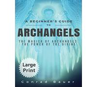 A Beginner's Guide to Archangels: The Magick of Archangels: the Power of the Divine