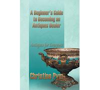 A Beginner's Guide to Becoming an Antiques Dealer: Antiques for Everyone