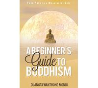 A Beginner's Guide to Buddhism: Your Path to a Meaningful Life