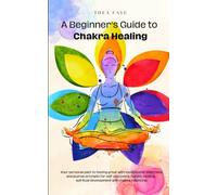 A Beginner's Guide to Chakra Healing: Your personal path to feeling great with meditations, exercises and journal prompts for self-discovery, holistic ... and spiritual development (Energy Healing)