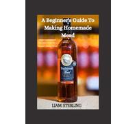 A Beginner's Guide to Creating Homemade Mead: Making a batch of honey wine the easy way