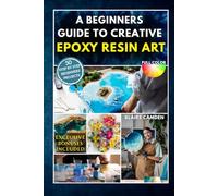 A BEGINNERS GUIDE TO CREATIVE EPOXY RESIN ART: A Complete Step-By-Step Guide With 50 Stunning Projects to Make Jewelry, Coasters, Home Décor, Gifts, Tabletops & More | Social Selling Secrets Included