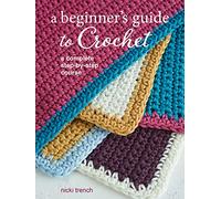 A Beginner's Guide to Crochet: A Complete Step-by-Step Course (UK edition)