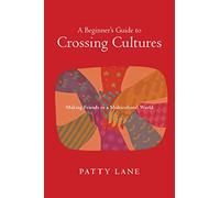 A Beginner's Guide to Crossing Cultures: Making Friends in a Multicultural World