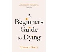 A Beginner's Guide to Dying: 'Has anyone ever written a more inspirational paean to the joy of life?' Daily Mail
