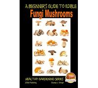 A Beginner's Guide to Edible Fungi Mushrooms