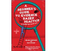 A Beginner's Guide to Evidence Based Practice in Health and Social Care