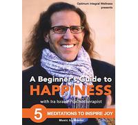 A Beginner's Guide to Happiness with Ira Israel: 5 Meditations to Inspire Joy