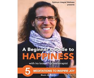A Beginner's Guide to Happiness with Ira Israel: 5 Meditations to Inspire Joy