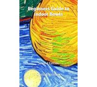 A Beginners Guide to Indoor Bowls: Second Edition