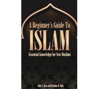 A Beginner's Guide to Islam Essential Knowledge for New Muslims