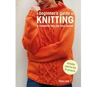 A Beginner's Guide to Knitting: A Complete Step-by-Step Course