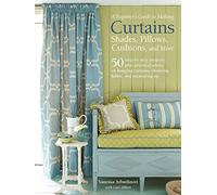 A Beginner's Guide to Making Curtains, Shades, Pillows, Cushions, and More: 50 step-by-step projects, plus practical advice on hanging curtains, choosing fabric, and measuring up
