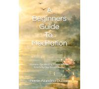 A Beginners Guide To Meditation: Harness The Healing Power Within, It Is Only One Breath Away.