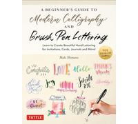 A Beginner's Guide to Modern Calligraphy & Brush Pen Lettering: Learn to Create Beautiful Hand Lettering for Invitations, Cards, Journals and More! ... and More! (400 Step-by-Step Examples)