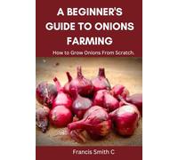 A Beginner's Guide to Onions Farming: How to Grow Onions From Scratch (Farmers Guide)