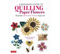 A Beginner's Guide to Quilling Paper Flowers: Beautiful Japanese-Style Paper Art