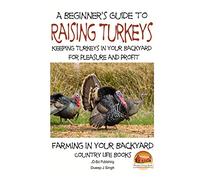 A Beginner's Guide to raising Turkeys - Raising Turkeys in Your Backyard for Ple