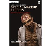 A Beginner's Guide to Special Makeup Effects: Monsters, Maniacs and More
