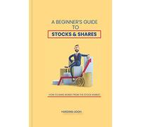 A Beginner's Guide to Stocks & Shares: How to make money from the stock market: 1 (Acquiring and Building Wealth)