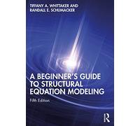 A Beginner's Guide to Structural Equation Modeling