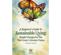 A Beginner's Guide To Sustainable Living: Simple Changes That Create A Greener Future (Discovery)